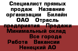 Специалист прямых продаж › Название организации ­ Билайн, ОАО › Отрасль предприятия ­ Продажи › Минимальный оклад ­ 15 000 - Все города Работа » Вакансии   . Ненецкий АО